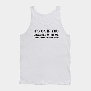 I CANT FORCE YOU TO BE RIGHT Tank Top